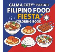 Calm & Cozy™ Presents: Filipino Food Fiesta Coloring Book: A Delicious Journey Through Filipino & Filipino-American Comfort Foods; Relax, Reconnect, and Celebrate Your Heritage One Page at a Time