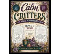 Calm Critters: A Mental Health Coloring Book: Trace & Color with Cute Animal Art & Mindfulness Affirmations for Stress Relief & Relaxation.
