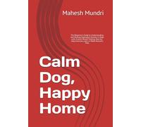 Calm Dog, Happy Home: The Beginner's Guide to Understanding and Healing Separation Anxiety in Dogs with Science-Based Training, Step-by-Step Exercises, and a 6-Week Recovery Plan