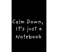 Calm Down, It's just a Notebook: Relax-it’s just a notebook. But it might just change your life!