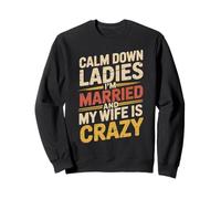 Calm Down Ladies I'm Married and My Wife is Crazy Sweatshirt