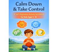 Calm Down & Take Control: A Self-Regulation Activity Workbook for Kids Ages 5-10