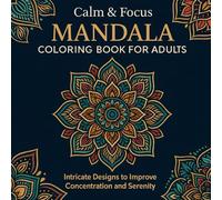Calm & Focus - Mandala Coloring Book for Adults: Intricate Designs to Improve Concentration and Serenity