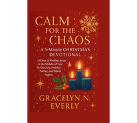 CALM FOR THE CHAOS: A 5-Minute CHRISTMAS DEVOTIONAL: 31 Days of Finding Jesus in the Middle of Your To-Do Lists, Holiday Parties, and Silent Nights.