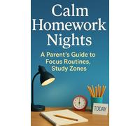 Calm Homework Nights: A Parent’s Guide to Focus Routines, Study Zones, and Tiny Habits That Make After-School Work Manageable