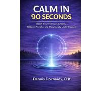 Calm in 90 Seconds: A Science-Backed Method to Stop Overthinking, Interrupt Stress, and Recover Fast
