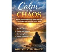 CALM IN CHAOS: Emotional Stability in a Noisy World: A Practical Guide to Overcoming Overthinking, Stress, and Self-Sabotage