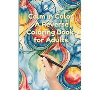 Calm in Color, A Reverse Coloring Book for Adults: 50 Serene Watercolor Backgrounds to Inspire Your Inner Artist, Doodle, Draw, and Create Within the ... Relaxing Art Therapy for Mindful Expression
