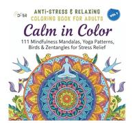 Calm in Colors : Anti Stress & Relaxing Coloring book for Adults: 111 Mindfulness Mandalas, Yoga patterns, Birds & Zentangles for Stress Relief