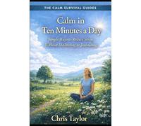 Calm in Ten Minutes a Day: Simple Ways to Reduce Stress Without Meditating or Journaling