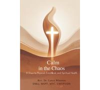 Calm In The Chaos: 21 Days to Physical, Emotional, and Spiritual Health