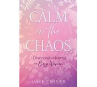 Calm In The Chaos: A Devotional And Journal For Busy Women Paperback Book By Jamie Crosier