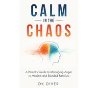 Calm in the Chaos: A Parent's Guide to Managing Anger in Modern and Blended Families