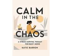 Calm in the Chaos: A Stress Survival Toolkit for Busy Mums