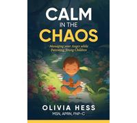 Calm in the Chaos: Managing your Anger while Parenting Young Children