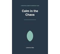 Calm in the Chaos: Practical Guide to Managing Everyday Stress and Anxiety