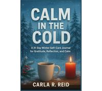 CALM IN THE COLD: A 31-Day Winter Self-Care Journal for Gratitude, Reflection, and Calm