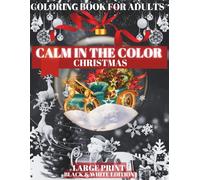 Calm in the Color Christmas - Large Print: A Festive Holiday Coloring Book for Stress Relief, Relaxation, and Mindfulness | Peaceful Christmas ... Peace and Joy Mindful Art Therapy for Calm