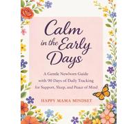 Calm in the Early Days: A Gentle Newborn Guide with 90 Days of Daily Tracking for Support, Sleep, and Peace of Mind