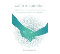 Calm Inspiration: Real Life Lessons of Social Emotional Learning for Educators, Parents, and Caregivers