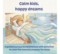 Calm kids, happy dreams: A guided journey to mindfulness with activities to calm the mind and prepare for sleep