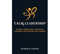 Calm Leadership: Staying grounded, staying in control and staying the course