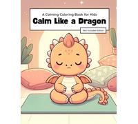 Calm Like a Dragon: A Mindful Coloring Book for Kids Ages 6-9 | Dragons, Relaxation, and Breathing Exercises for Stress Relief and Emotional Growth
