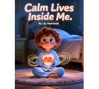 Calm Lives Inside Me: A Social-Emotional Learning Story to Help Children Manage Stress, Worry, and Overwhelm