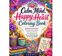 Calm Mind, Happy Heart Coloring Book: Mindfulness Mandalas, Positive Affirmations, Self-Care Scenes, Floral Patterns & Stress Relief Designs for Teens and Adults