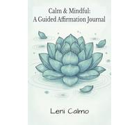 Calm & Mindful: A Guided Affirmation Journal for Stress Relief and Emotional Clarity: 25 Affirmations with Reflective Writing Prompts for Inner Peace and Mindful Living