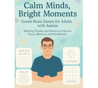 Calm Minds, Bright Moments: Gentle Brain Games for Adults with Autism: Relaxing Word Searches, Mazes, Coloring, and More - Boost Focus, Memory & Mindfulness with Calming Activities for Autistic Adults