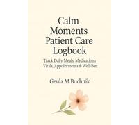 Calm Moments Patient Care Logbook: Track Daily Meals, Medications, Vitals, Appointments and Well- Being.