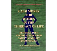 CALM MONEY FOR WOMEN IN THE THIRD ACT OF LIFE: REWIRING YOUR NERVOUS SYSTEM FOR SAFETY, STABILITY & ABUNDANCE