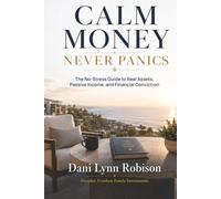 Calm Money Never Panics: The No-Stress Guide to Real Assets, Passive Income, and Financial Conviction