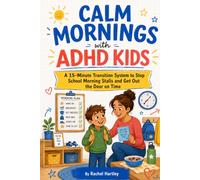 Calm Mornings with ADHD Kids: A 15-Minute Transition System to Reduce School-Morning Stalls and Get Out the Door on Time