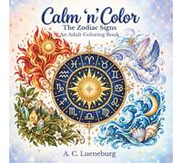 Calm 'n' Calm The Zodiac Signs: A Coloring Book for Adults & Teens About Zodiac Signs, Astrology, Constellations & Celestial Designs | Great Gift for ... Birthdays, Holidays & Less Screen Time