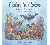 Calm 'n' Color Ocean Journey: A coloring book for adults & teens about marine animals, shipwrecks, lost treasure, coral reefs, and more in the ocean | ... Christmas, birthdays, less screen time, etc.