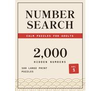 Calm Number Search Puzzle Book for Adults Volume 1: 100 Relaxing Large Print Puzzles with Complete Answer Keys, One Per Page