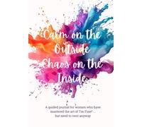 Calm On The Outside Chaos On The Inside: For women who have mastered the art of 'I'm Fine' ... but need to vent anyway