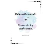 Calm on the Outside. Overachieving on the Inside.: A To Do list