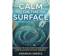 Calm on the Surface: Breaking the High-Functioning Anxiety Loop to Achieve Without Burnout