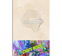 CALM OUTSIDE. CHAOS INSIDE.: Funny and Quirky Gift Notebook Journal for Family, Friends and Colleagues
