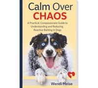 Calm Over Chaos: A Practical, Compassionate Guide to Understanding and Reducing Reactive Barking in Dogs: A Calm Series Guide to Restoring Calm at Home and for Fearful, Protective, and Multi-Dog Homes
