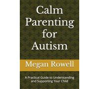 Calm Parenting for Autism: A Practical Guide to Understanding and Supporting Your Child