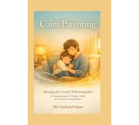 Calm Parenting: Managing Your Anxiety While Raising Kids: A Compassionate 15-Chapter Guide for Stressed, Loving Parents