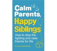 Calm Parents Happy Siblings by Dr. Laura Markham Laura Markham, (Auteur)