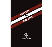 Calm & Ready | Don't Try to Feel Good | A Discipline Notebook for Clarity, Responsibility, and Action