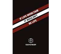 Calm & Ready | If Life Were Fair It Wouldn’t Be Life | A Discipline Notebook for Clarity, Responsibility, and Action