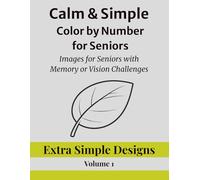 Calm & Simple Color by Number for Seniors: Easy Images for Seniors with Memory or Vision Challenges / Extra Simple Designs - Volume 1