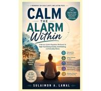 Calm the Alarm Within: A Nervous System Regulation Workbook for High-Functioning Anxiety, Overthinking, and Everyday Stress
